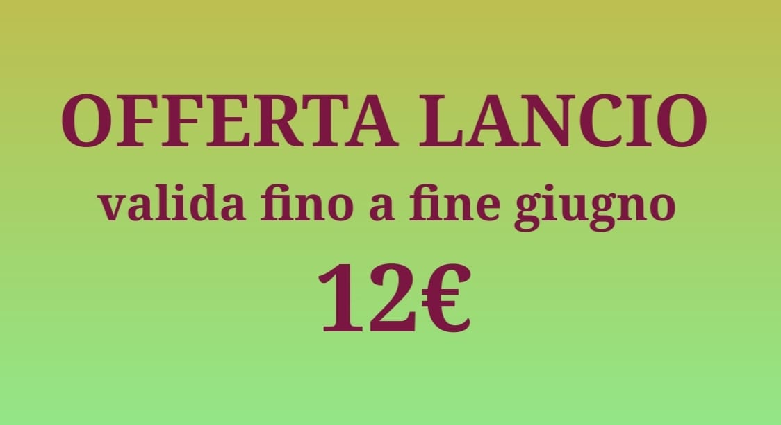 Offerta lancio valida fino a fine giugno 12€